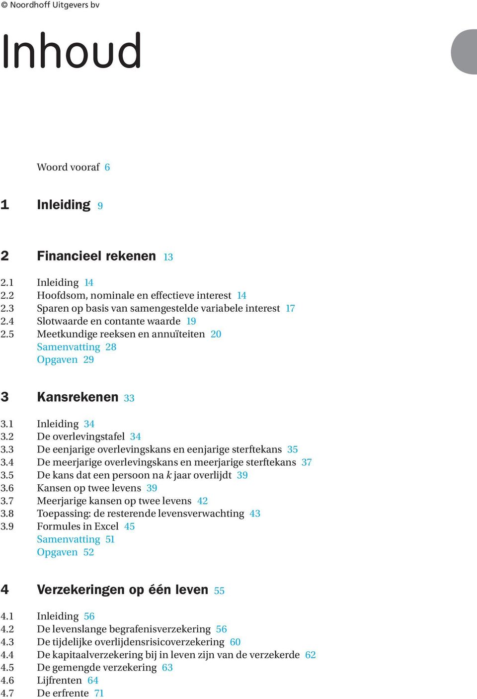 3 De eenjarige overlevingskans en eenjarige sterftekans 35 3.4 De meerjarige overlevingskans en meerjarige sterftekans 37 3.5 De kans dat een persoon na k jaar overlijdt 39 3.