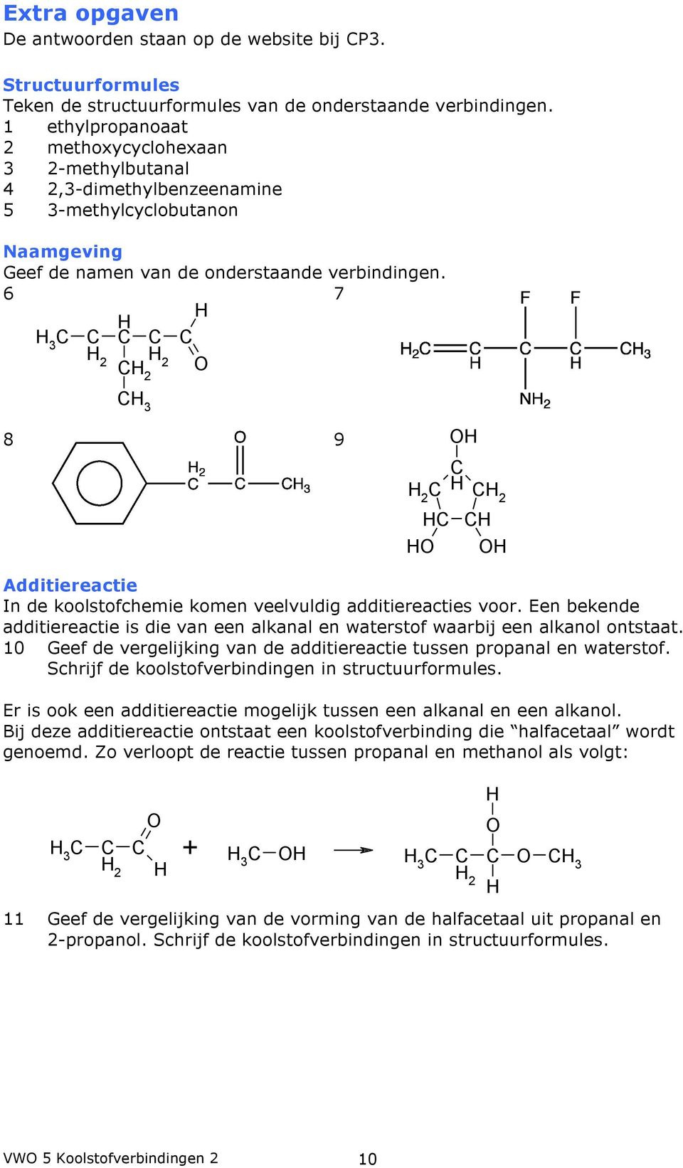 6 7 H 3 C C C H H C C H2 H2 CH O 2 CH 3 8 9 OH C H C H 2 CH 2 HC CH HO OH Additiereactie In de koolstofchemie komen veelvuldig additiereacties voor.