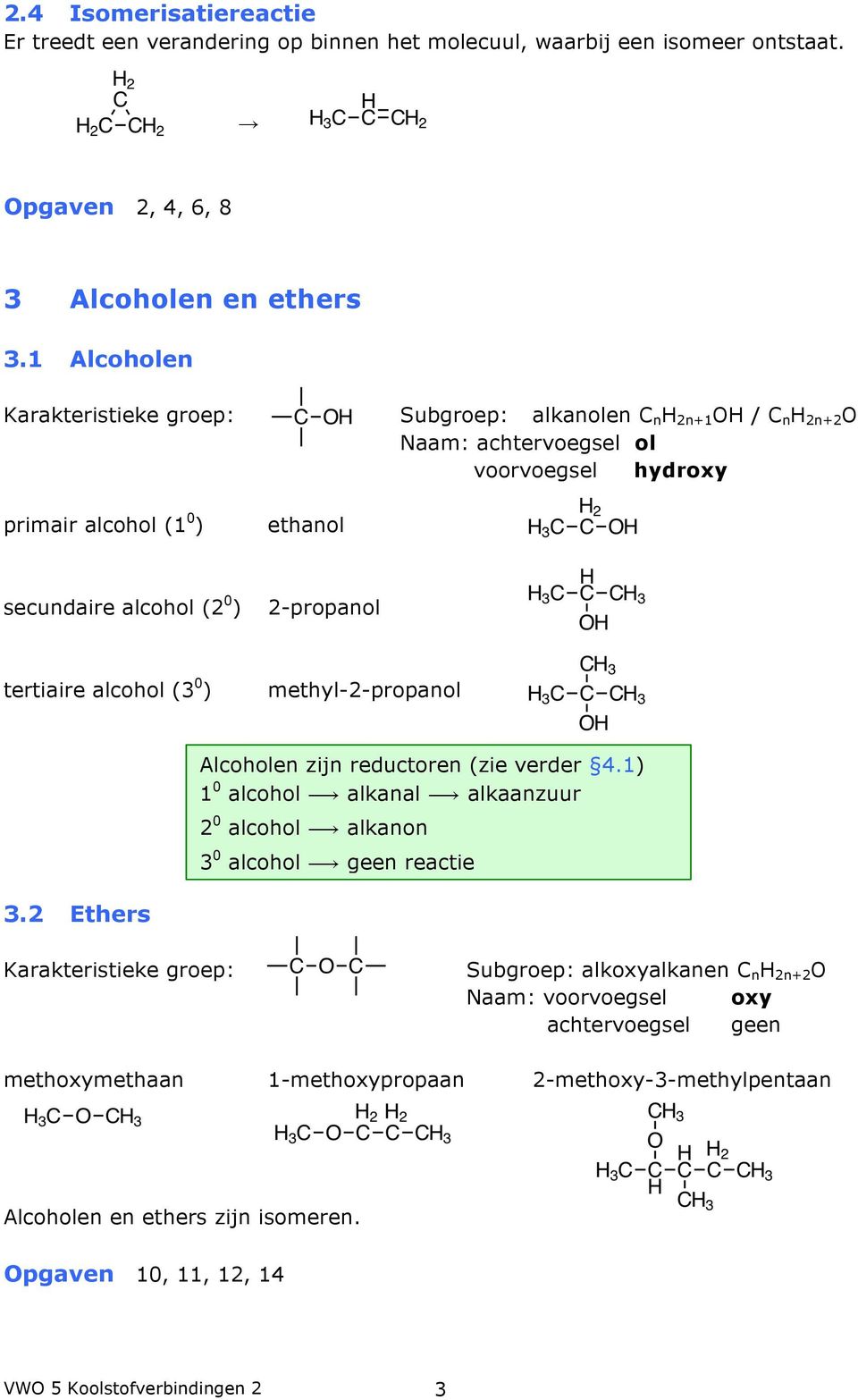 2-propanol tertiaire alcohol (3 0 ) methyl-2-propanol Alcoholen zijn reductoren (zie verder 4.1) 1 0 alcohol alkanal alkaanzuur 2 0 alcohol alkanon 3 0 alcohol geen reactie 3.
