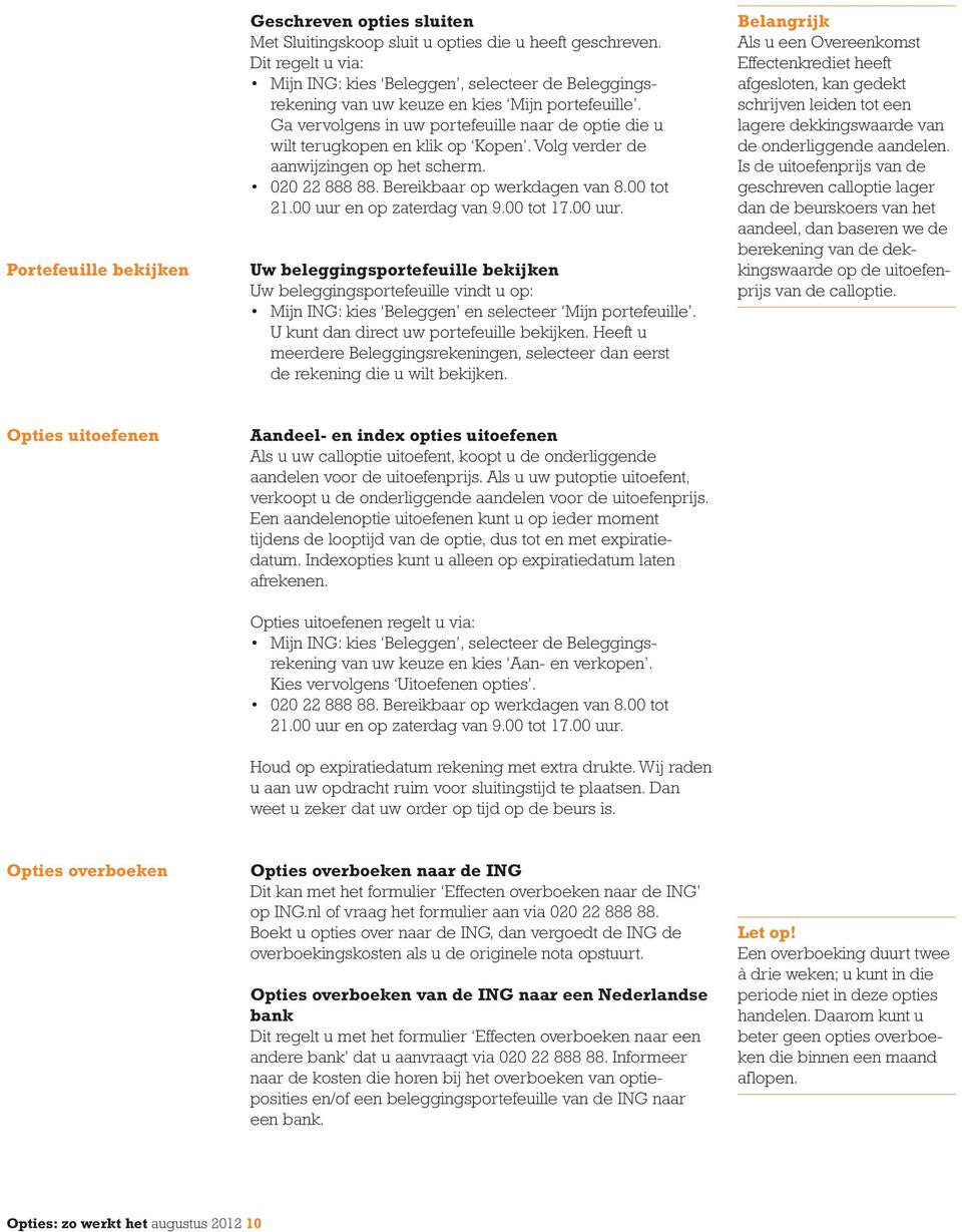 Ga vervolgens in uw portefeuille naar de optie die u wilt terugkopen en klik op Kopen. Volg verder de aanwijzingen op het scherm. 020 22 888 88. Bereikbaar op werkdagen van 8.00 tot 21.