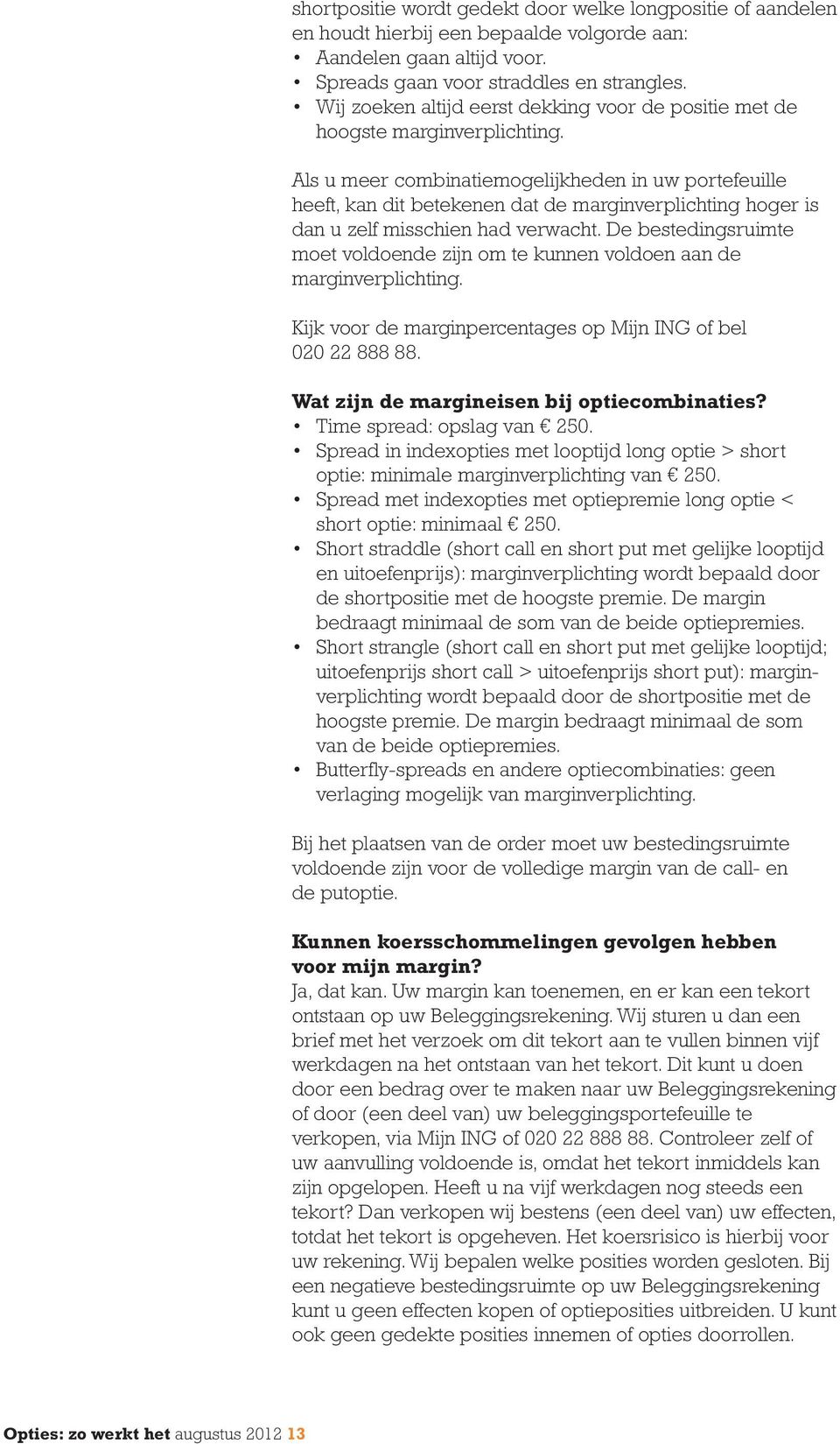 Als u meer combinatiemogelijkheden in uw portefeuille heeft, kan dit betekenen dat de marginverplichting hoger is dan u zelf misschien had verwacht.