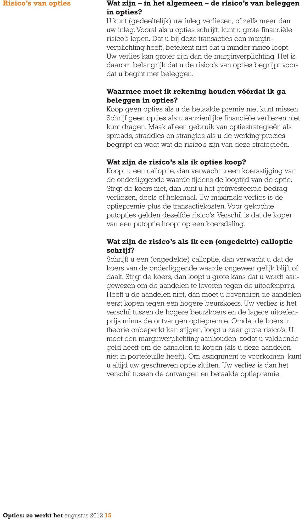 Uw verlies kan groter zijn dan de margin verplichting. Het is daarom belangrijk dat u de risico s van opties begrijpt voordat u begint met beleggen.