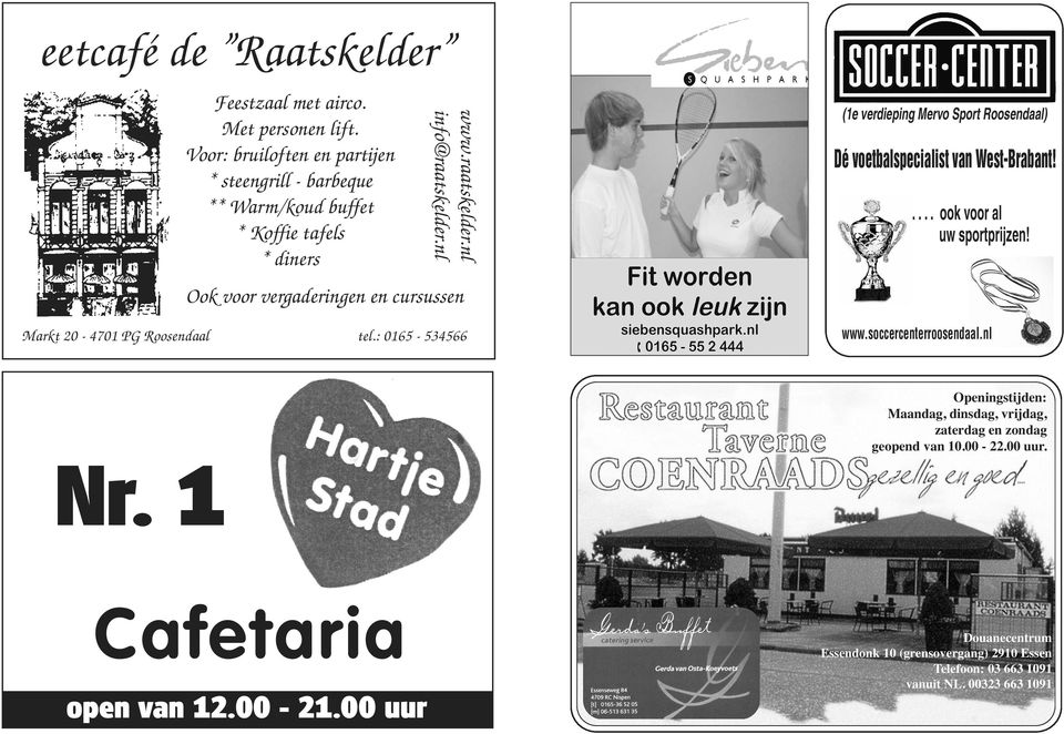 West-Brabant!.... ook voor al uw sportprijzen! Ook voor vergaderingen en cursussen Markt 20-4701 PG Roosendaal tel.: 0165-534566 www.soccercenterroosendaal.