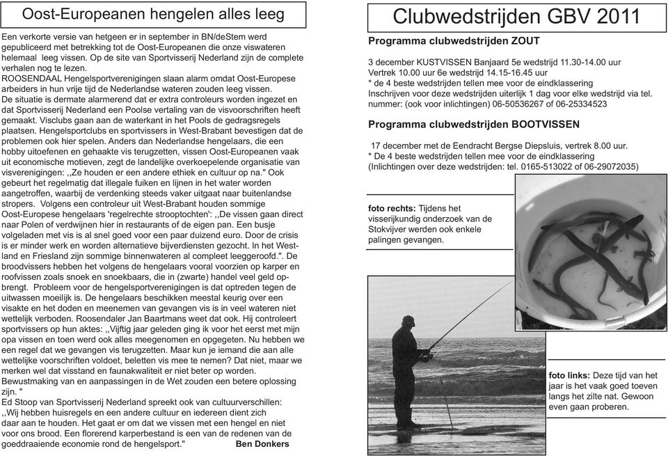 ROOSENDAAL Hengelsportverenigingen slaan alarm omdat Oost-Europese arbeiders in hun vrije tijd de Nederlandse wateren zouden leeg vissen.