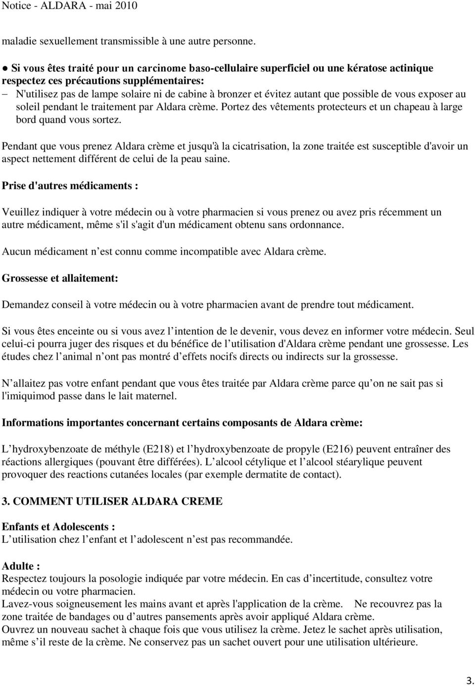 autant que possible de vous exposer au soleil pendant le traitement par Aldara crème. Portez des vêtements protecteurs et un chapeau à large bord quand vous sortez.