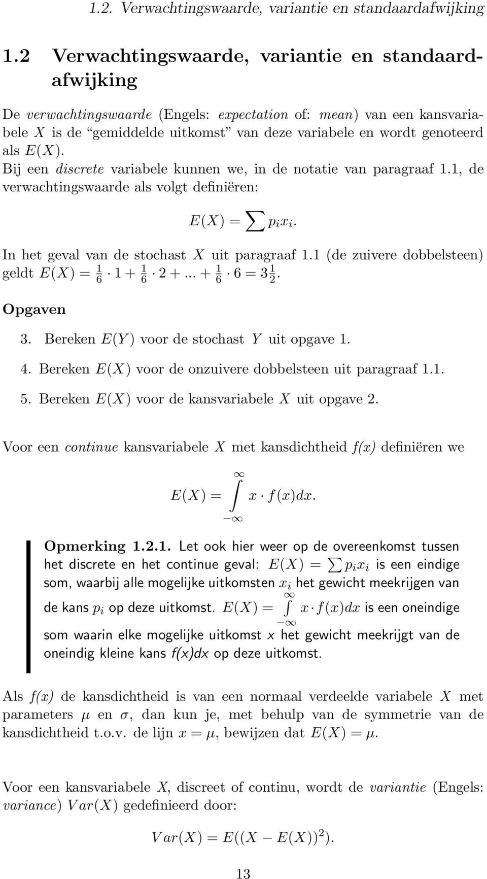 E(X). Bij een discrete variabele kunnen we, in de notatie van paragraaf 1.1, de verwachtingswaarde als volgt definiëren: E(X) = p i x i. In het geval van de stochast X uit paragraaf 1.