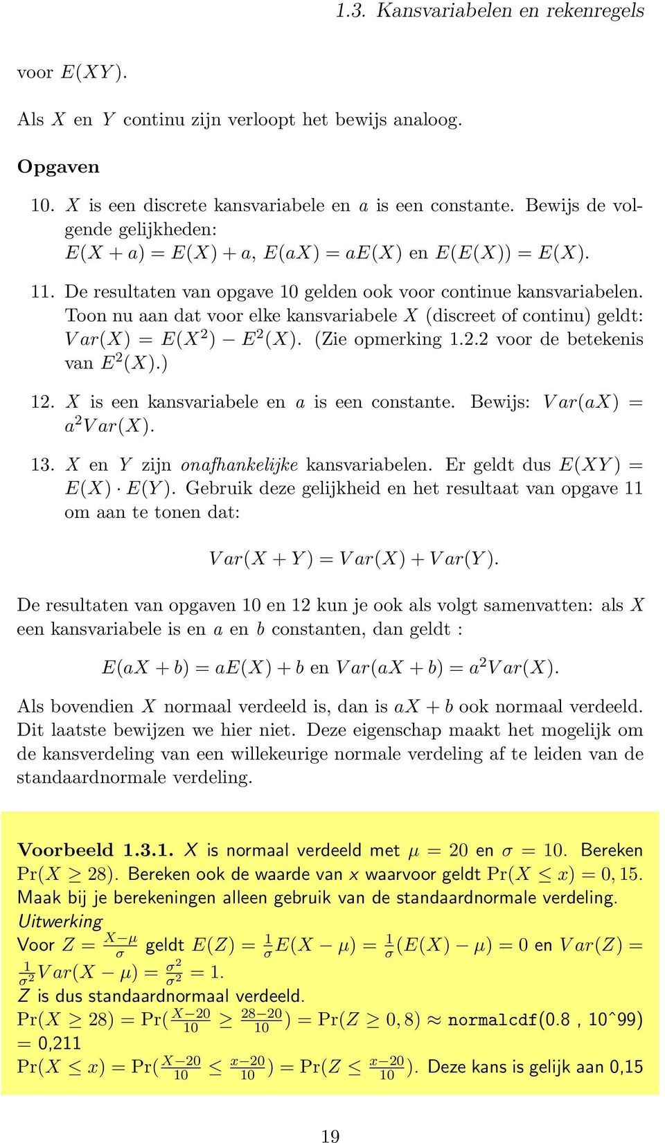 Toon nu aan dat voor elke kansvariabele X (discreet of continu) geldt: V ar(x) = E(X 2 ) E 2 (X). (Zie opmerking 1.2.2 voor de betekenis van E 2 (X).) 12. X is een kansvariabele en a is een constante.