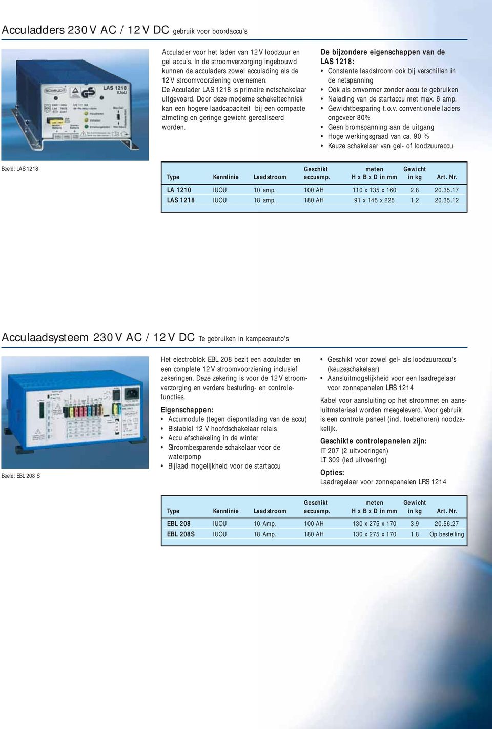 Door deze moderne schakeltechniek kan een hogere laadcapaciteit bij een compacte afmeting en geringe gewicht gerealiseerd worden.