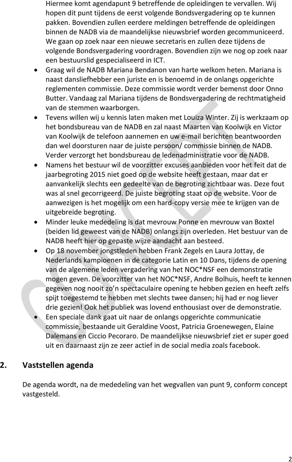 We gaan op zoek naar een nieuwe secretaris en zullen deze tijdens de volgende Bondsvergadering voordragen. Bovendien zijn we nog op zoek naar een bestuurslid gespecialiseerd in ICT.