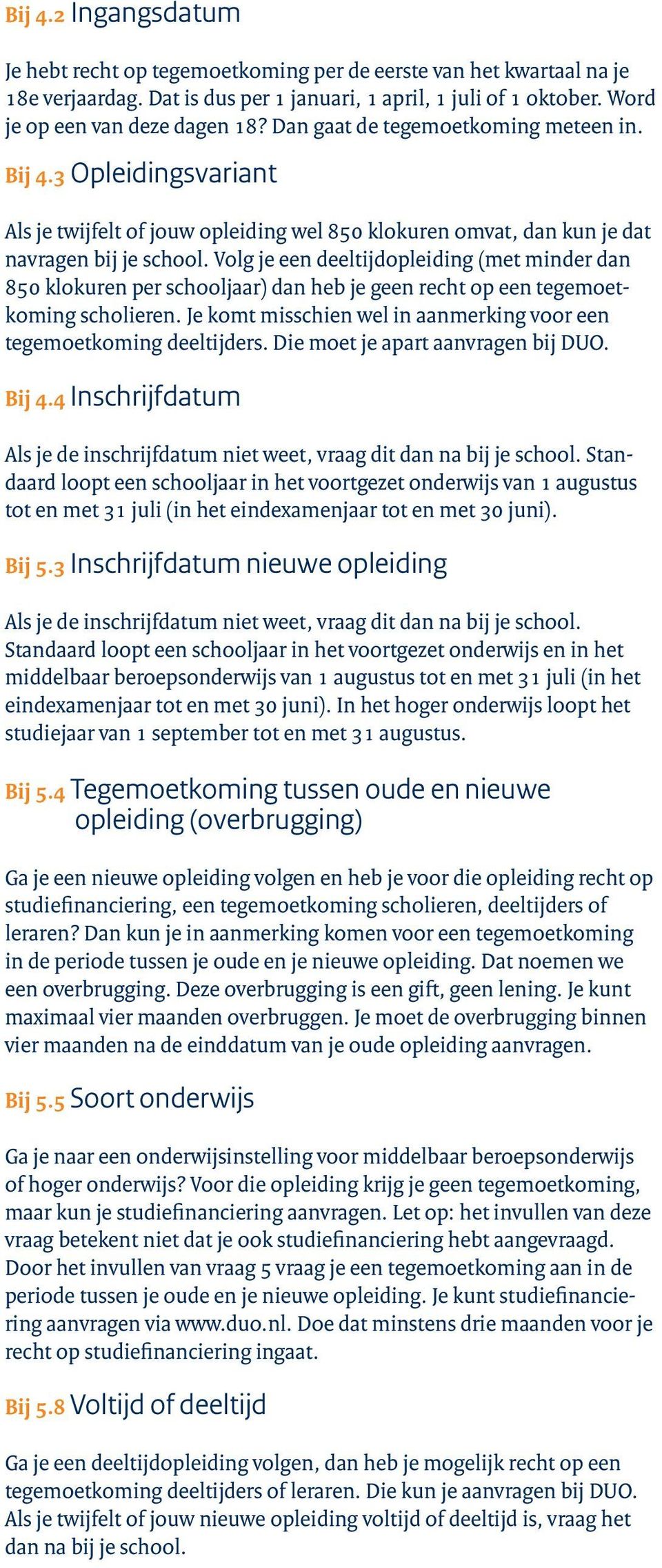 Volg je een deeltijdopleiding (met minder dan 850 klokuren per schooljaar) dan heb je geen recht op een tegemoetkoming scholieren.