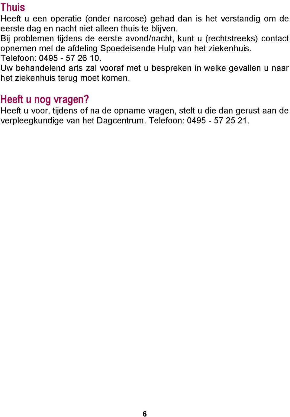 Telefoon: 0495-57 26 10. Uw behandelend arts zal vooraf met u bespreken in welke gevallen u naar het ziekenhuis terug moet komen.