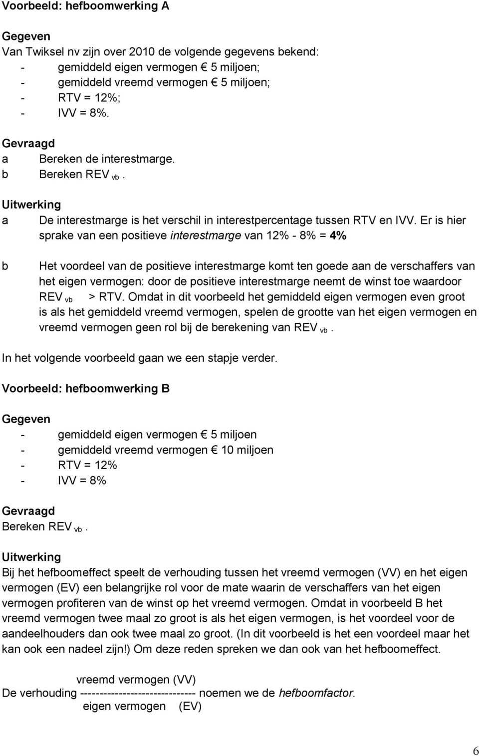 Er is hier sprake van een positieve interestmarge van 12% - 8% = 4% b Het voordeel van de positieve interestmarge komt ten goede aan de verschaffers van het eigen vermogen: door de positieve