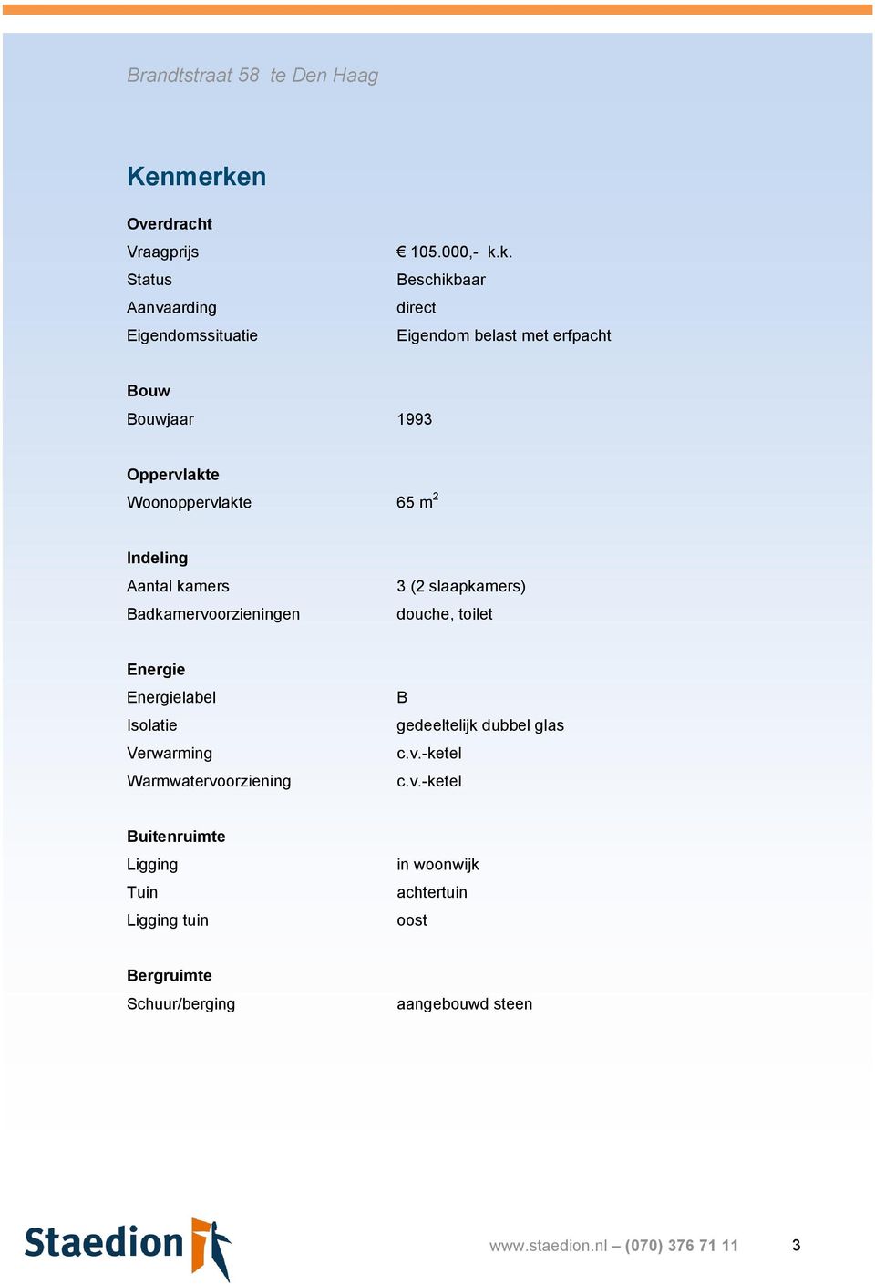 k. Beschikbaar direct Eigendom belast met erfpacht Bouw Bouwjaar 1993 Oppervlakte Woonoppervlakte 65 m 2 Indeling Aantal kamers