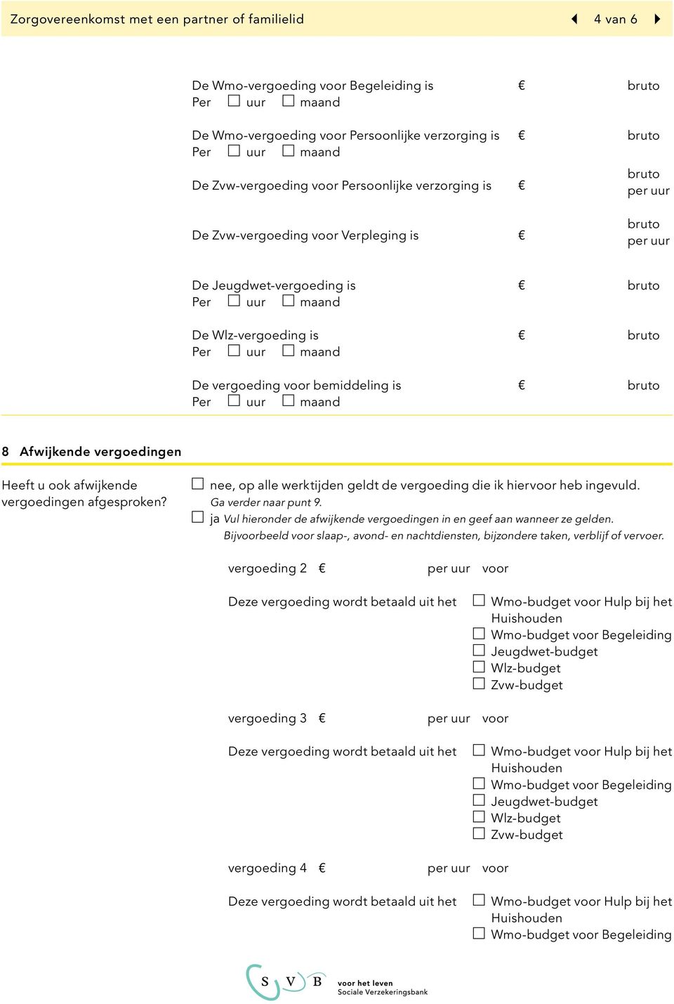 uur per uur De Jeugdwet-vergoeding is De Wlz-vergoeding is Per vink vink aan maand De vergoeding voor bemiddeling is 8 Afwijkende vergoedingen Heeft u ook afwijkende vergoedingen afgesproken?