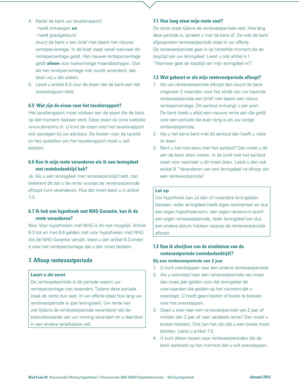 Ook als het rentepercentage niet wordt veranderd, dan laten wij u dat weten. 5. Leest u artikel 6.5 voor de eisen die de bank aan het taxatierapport stelt. 6.5 Wat zijn de eisen voor het taxatierapport?