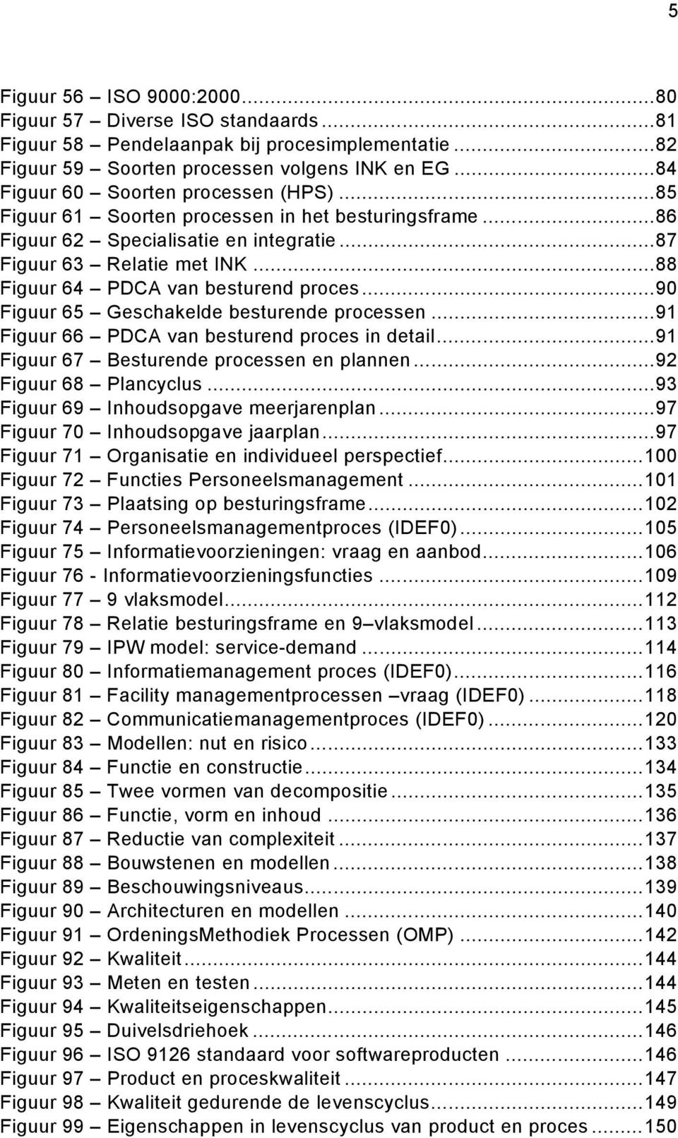 ..88 Figuur 64 PDCA van besturend proces...90 Figuur 65 Geschakelde besturende processen...91 Figuur 66 PDCA van besturend proces in detail...91 Figuur 67 Besturende processen en plannen.