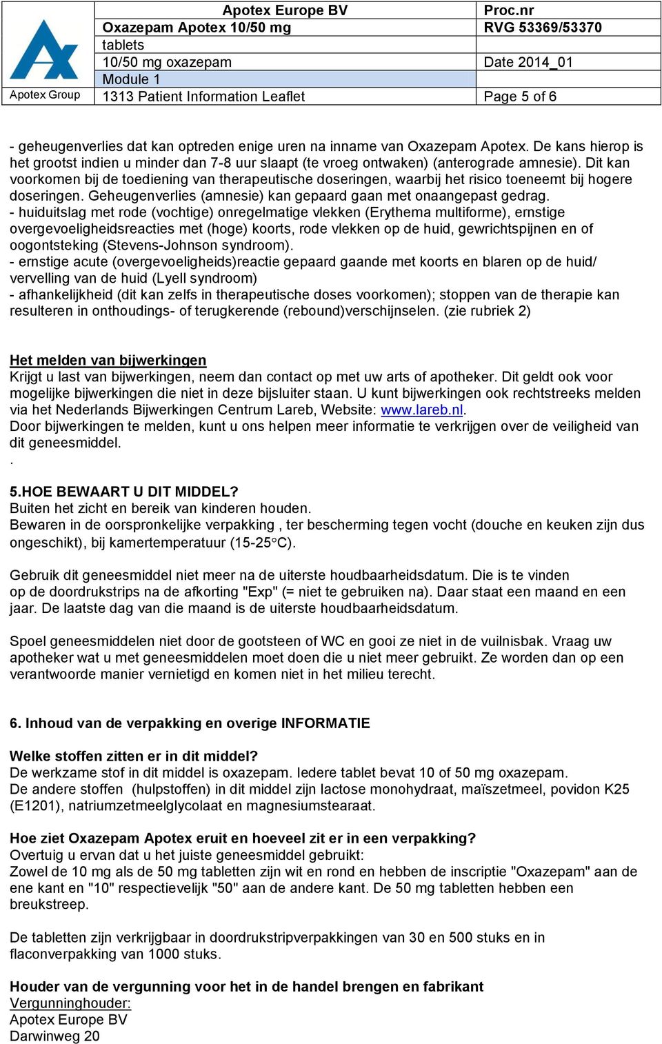 Dit kan voorkomen bij de toediening van therapeutische doseringen, waarbij het risico toeneemt bij hogere doseringen. Geheugenverlies (amnesie) kan gepaard gaan met onaangepast gedrag.