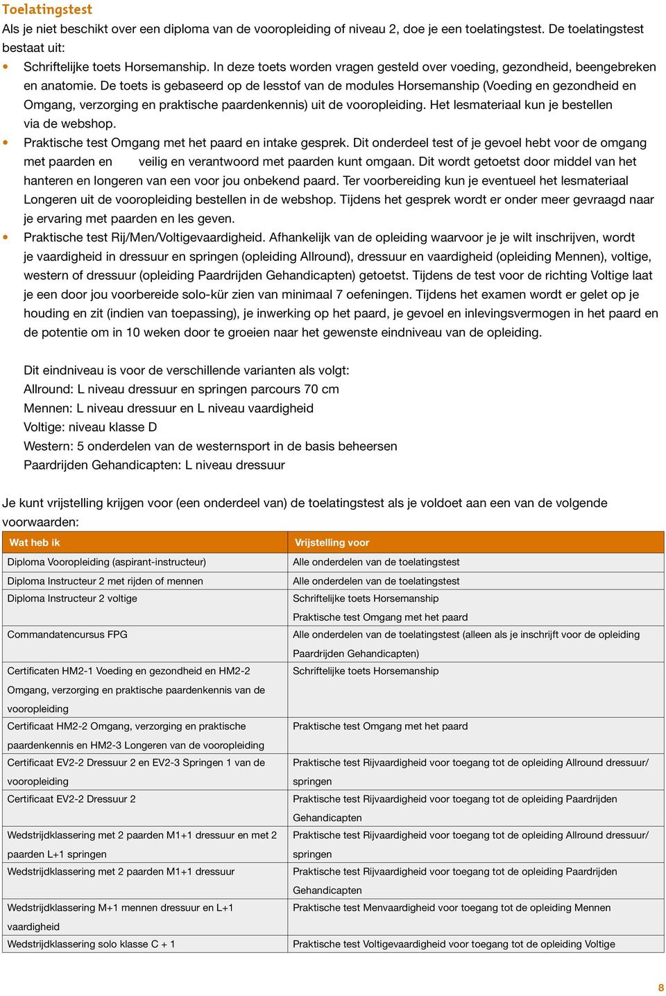 De toets is gebaseerd op de lesstof van de modules Horsemanship (Voeding en gezondheid en Omgang, verzorging en praktische paardenkennis) uit de vooropleiding.