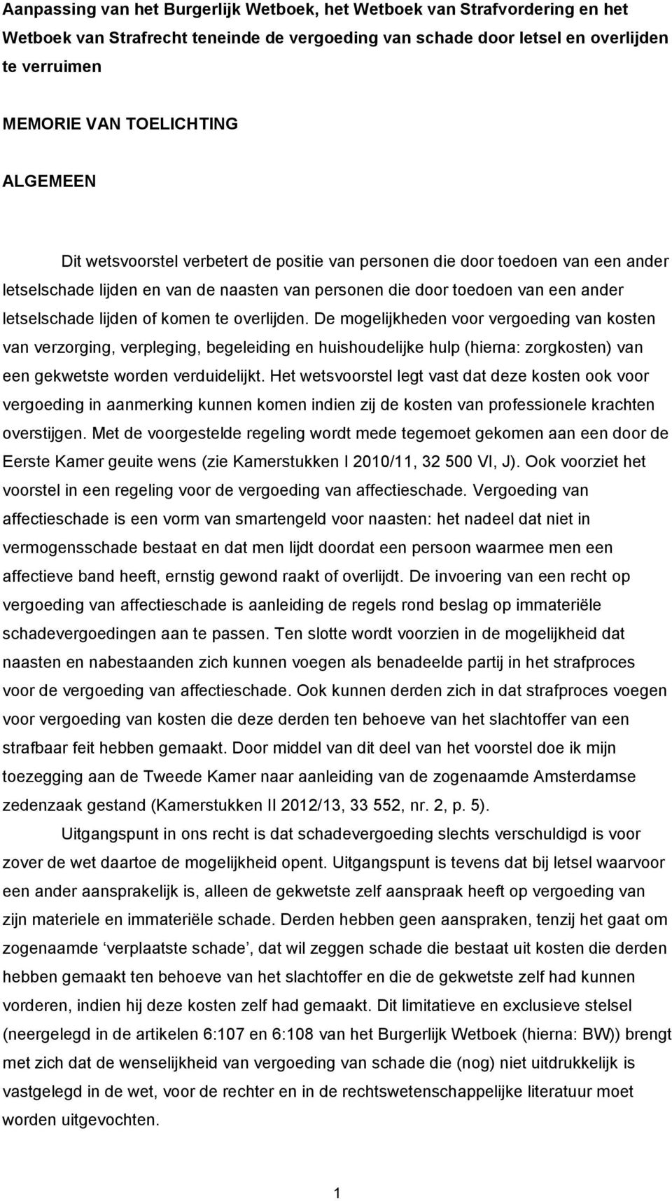 komen te overlijden. De mogelijkheden voor vergoeding van kosten van verzorging, verpleging, begeleiding en huishoudelijke hulp (hierna: zorgkosten) van een gekwetste worden verduidelijkt.