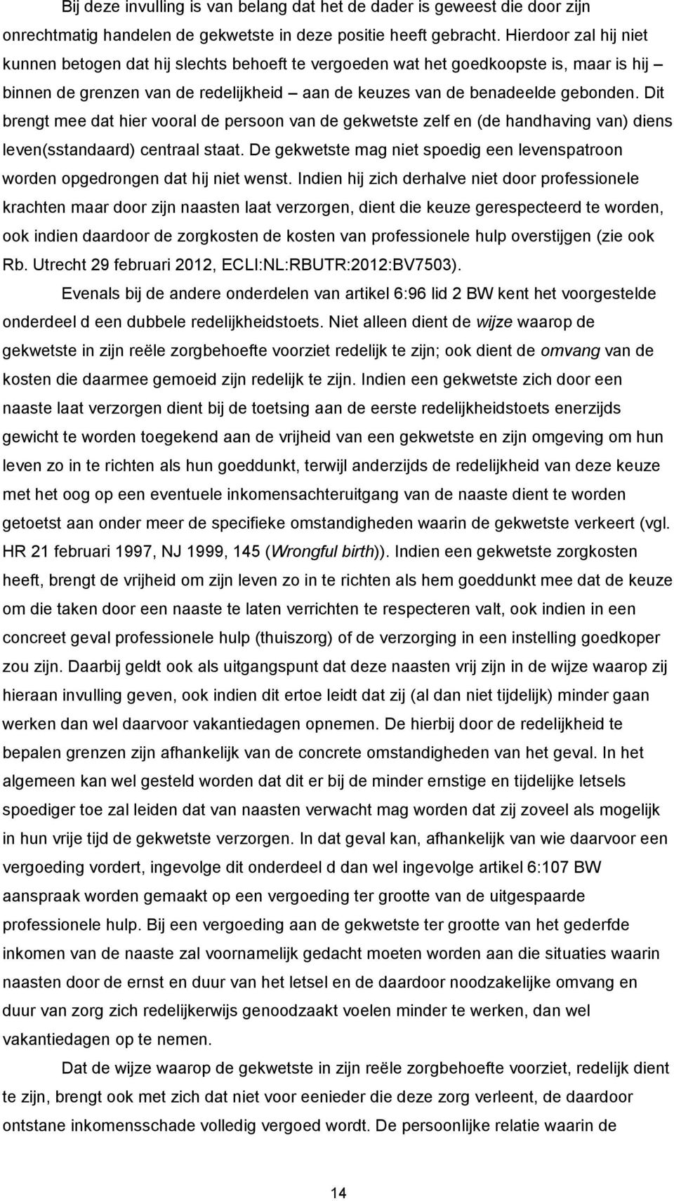 Dit brengt mee dat hier vooral de persoon van de gekwetste zelf en (de handhaving van) diens leven(sstandaard) centraal staat.