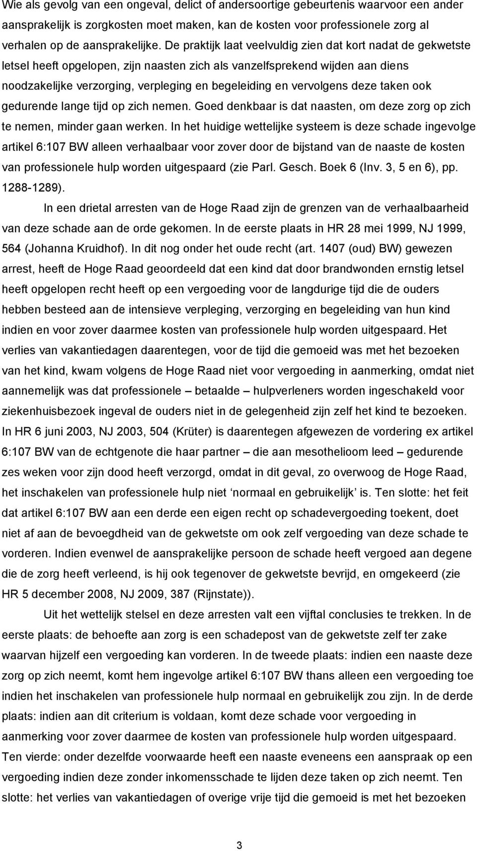 vervolgens deze taken ook gedurende lange tijd op zich nemen. Goed denkbaar is dat naasten, om deze zorg op zich te nemen, minder gaan werken.