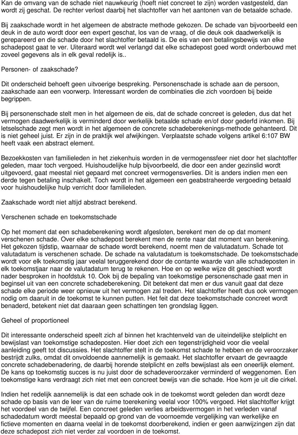 De schade van bijvoorbeeld een deuk in de auto wordt door een expert geschat, los van de vraag, of die deuk ook daadwerkelijk is gerepareerd en die schade door het slachtoffer betaald is.