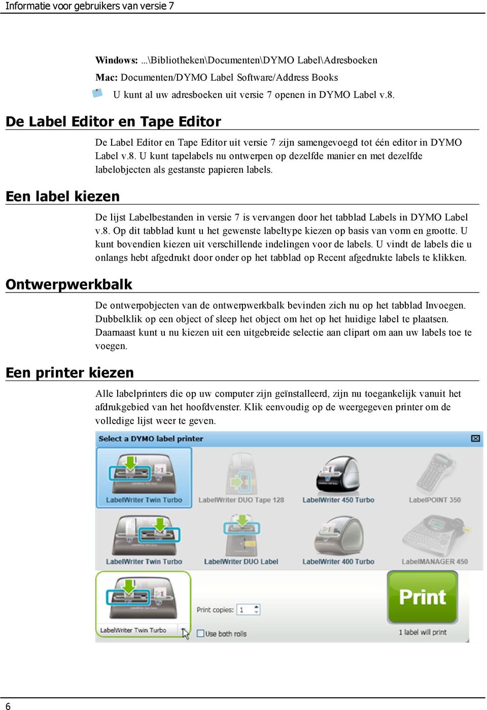 De Label Editor en Tape Editor Een label kiezen Ontwerpwerkbalk Een printer kiezen De Label Editor en Tape Editor uit versie 7 zijn samengevoegd tot één editor in DYMO Label v.8.