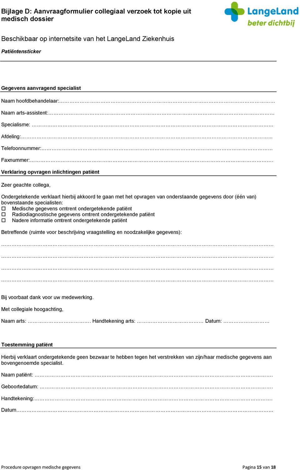 Verklaring opvragen inlichtingen patiënt Zeer geachte collega, Ondergetekende verklaart hierbij akkoord te gaan met het opvragen van onderstaande gegevens door (één van) bovenstaande specialisten: