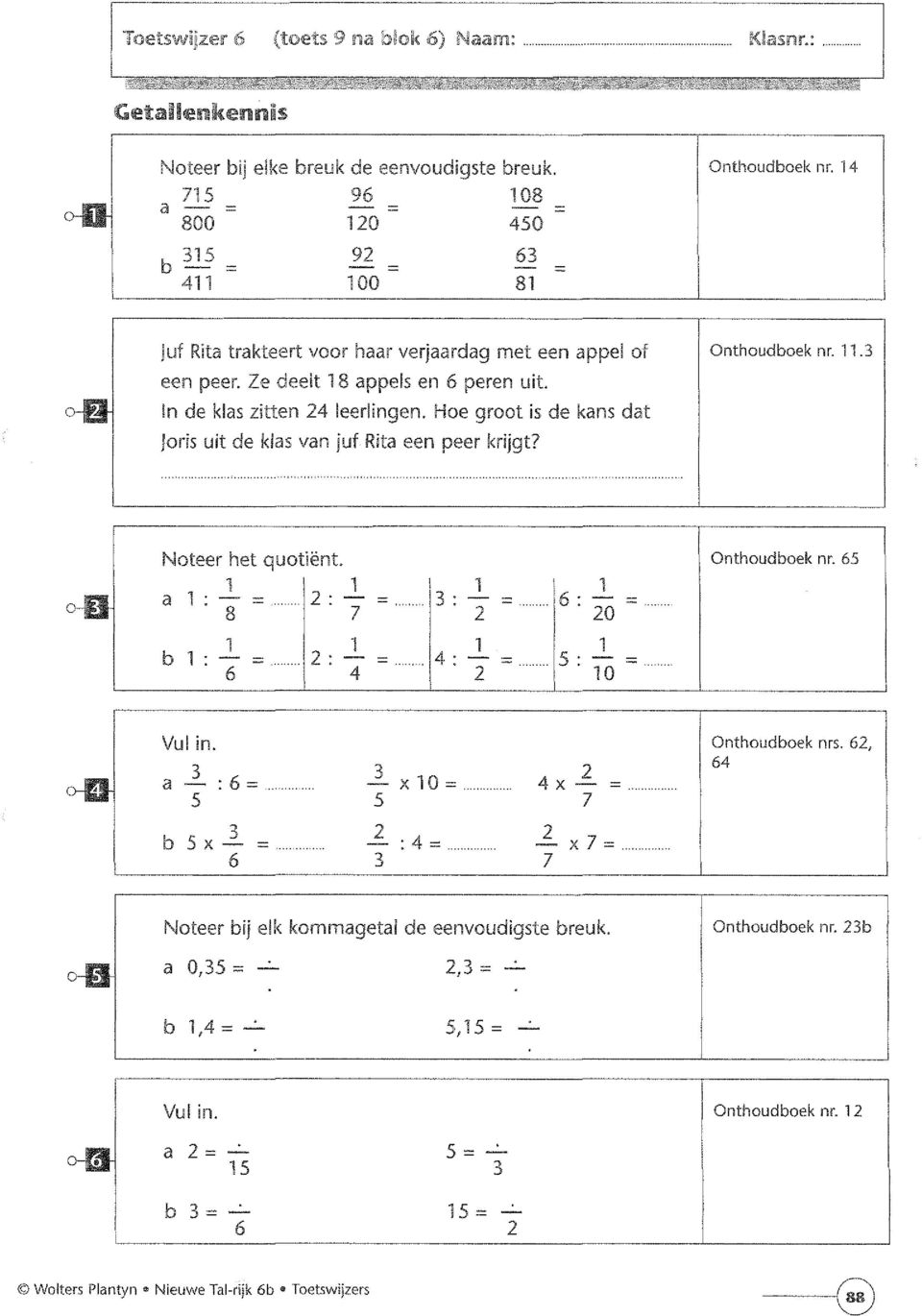 Hoe groot is de kans dat Joris uit de klas van juf Rita een peer krijgt? Onthoudboek nr..3 o-d Noteer het quotiënt. a - = 8... 2-7 b - = 6... 2-4 =..,, 3 - =..... 6 - = 2 20 =..., 4 - =.... 5 - = 2 0.