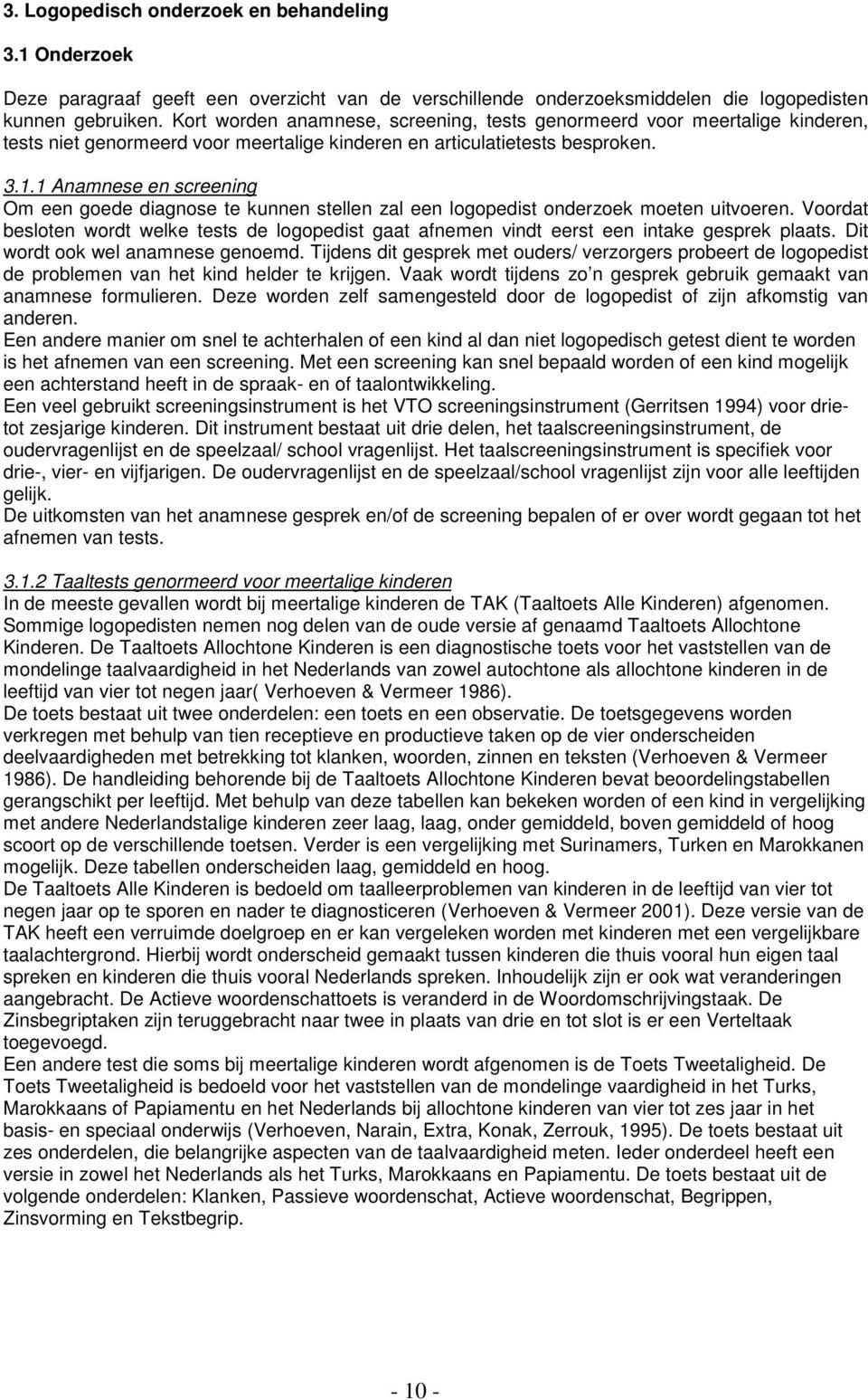 1 Anamnese en screening Om een goede diagnose te kunnen stellen zal een logopedist onderzoek moeten uitvoeren.