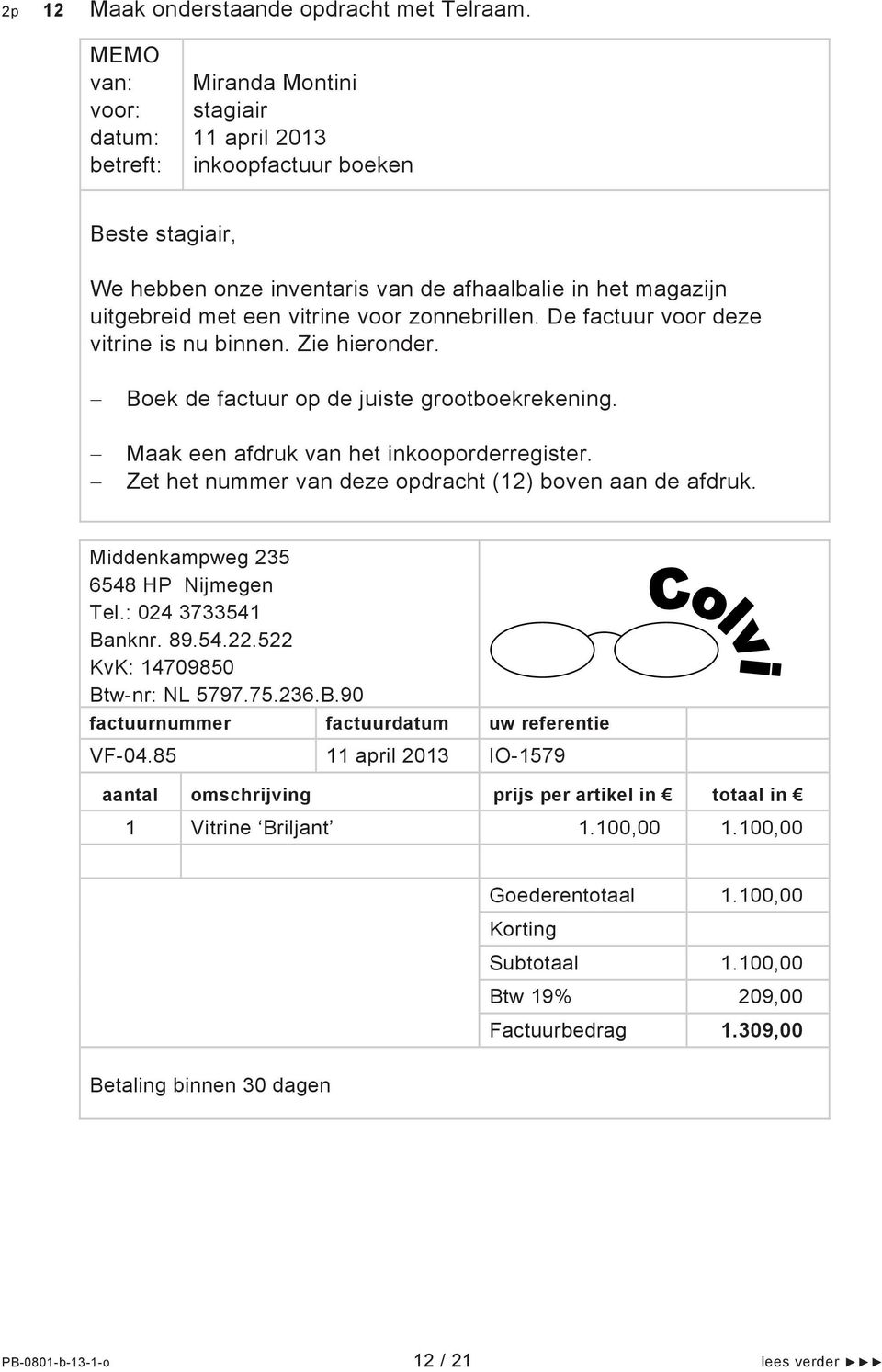 Zet het nummer van deze opdracht (12) boven aan de afdruk. Middenkampweg 235 6548 HP Nijmegen Tel.: 024 3733541 Banknr. 89.54.22.522 KvK: 14709850 Btw-nr: NL 5797.75.236.B.90 factuurnummer factuurdatum uw referentie VF-04.