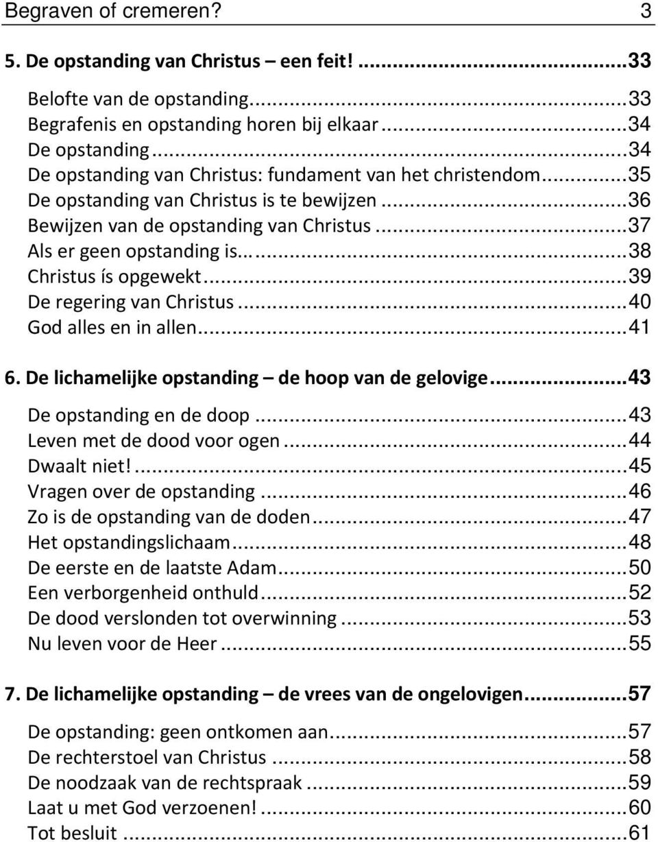 ..38 Christus ís opgewekt...39 De regering van Christus...40 God alles en in allen...41 6. De lichamelijke opstanding de hoop van de gelovige...43 De opstanding en de doop.