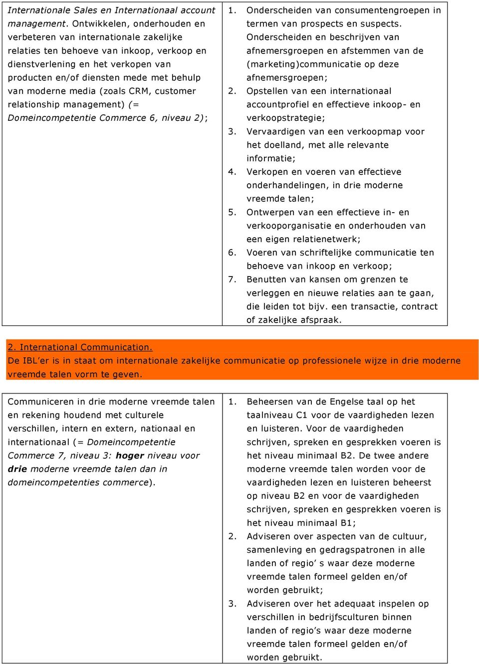 moderne media (zoals CRM, customer relationship management) (= Domeincompetentie Commerce 6, niveau 2); 1. Onderscheiden van consumentengroepen in termen van prospects en suspects.