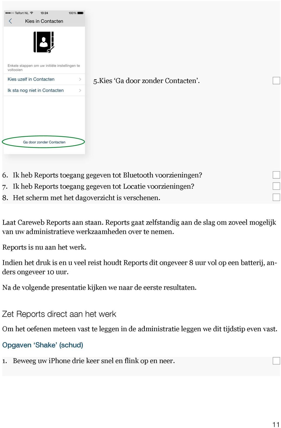 Reports is nu aan het werk. Indien het druk is en u veel reist houdt Reports dit ongeveer 8 uur vol op een batterij, anders ongeveer 10 uur.