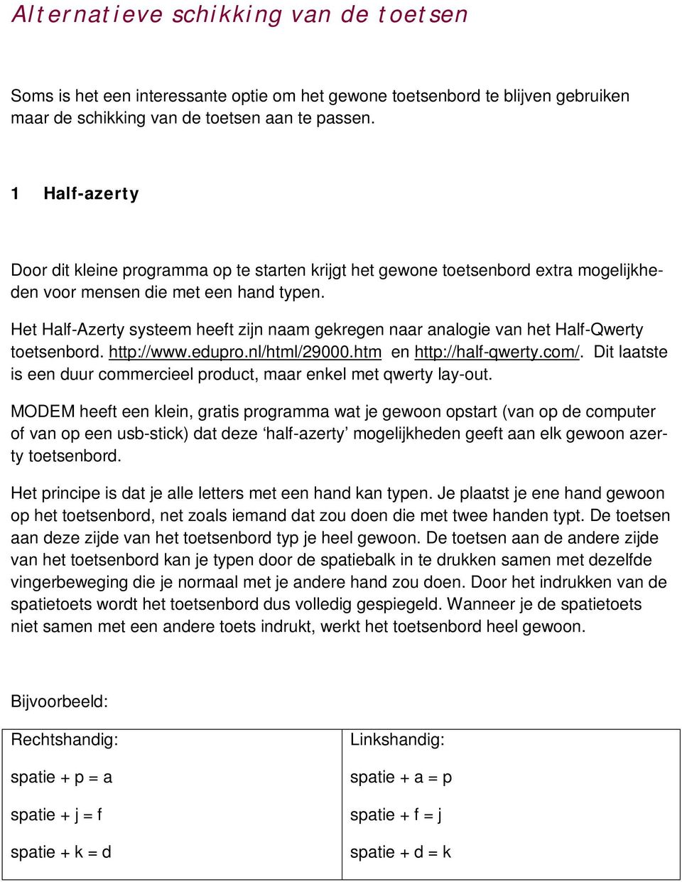 Het Half-Azerty systeem heeft zijn naam gekregen naar analogie van het Half-Qwerty toetsenbord. http://www.edupro.nl/html/29000.htm en http://half-qwerty.com/.