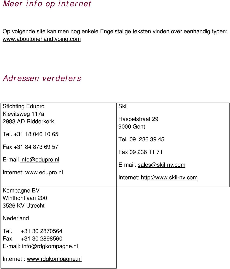 nl Internet: www.edupro.nl Skil Haspelstraat 29 9000 Gent Tel. 09 236 39 45 Fax 09 236 11 71 E-mail: sales@skil-nv.com Internet: http://www.