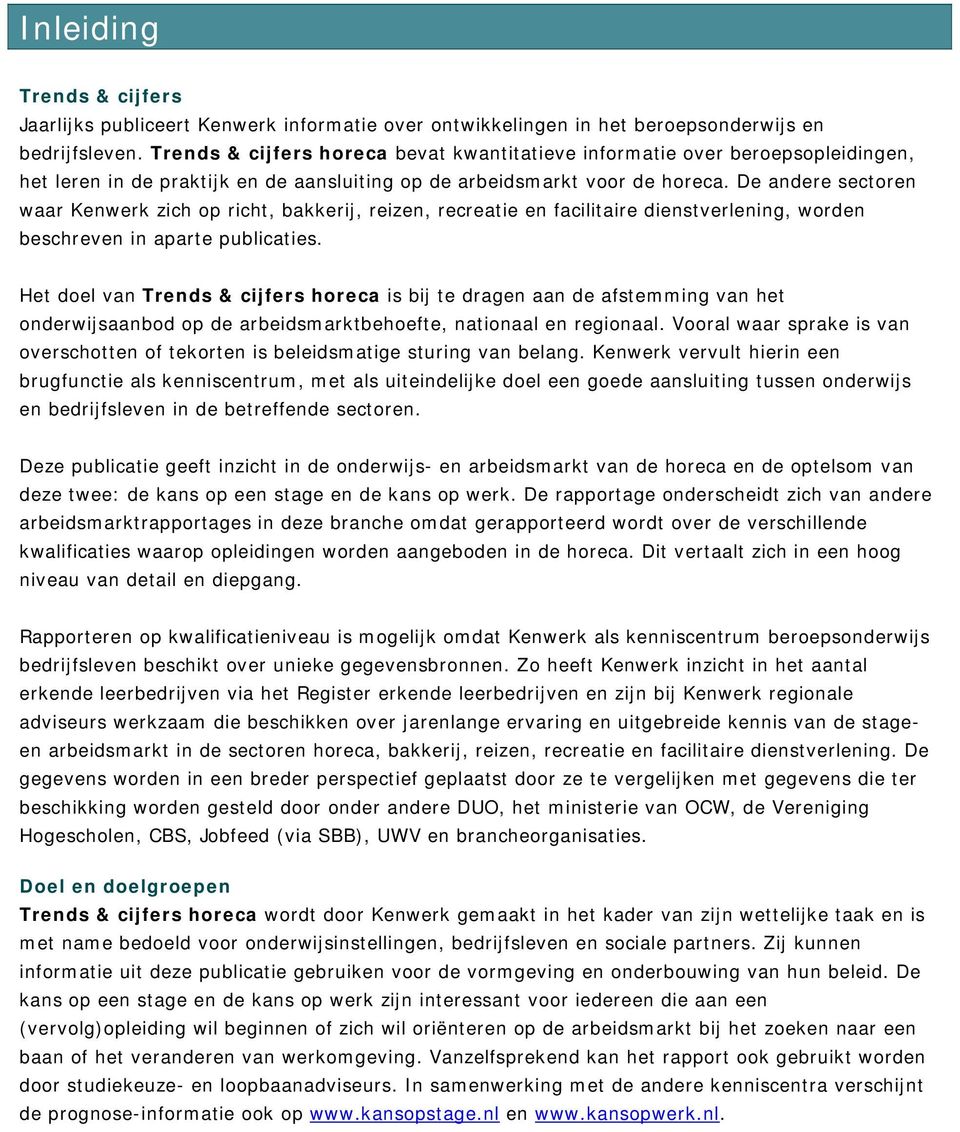 De andere sectoren waar Kenwerk zich op richt, bakkerij, reizen, recreatie en facilitaire dienstverlening, worden beschreven in aparte publicaties.