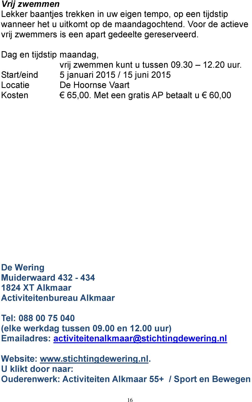 Start/eind 5 januari 2015 / 15 juni 2015 Locatie De Hoornse Vaart Kosten 65,00.