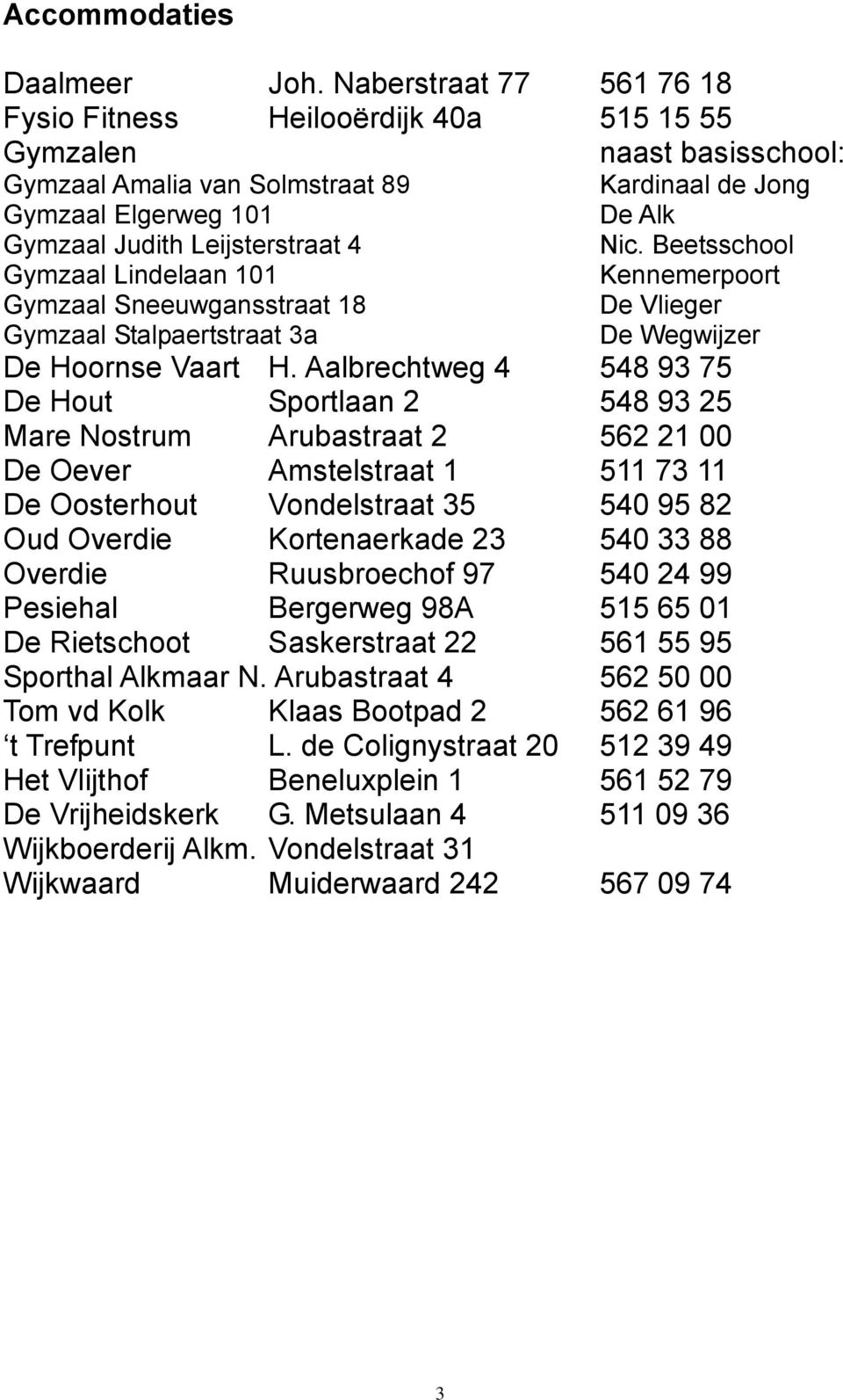 Leijsterstraat 4 Nic. Beetsschool Gymzaal Lindelaan 101 Kennemerpoort Gymzaal Sneeuwgansstraat 18 De Vlieger Gymzaal Stalpaertstraat 3a De Wegwijzer De Hoornse Vaart H.