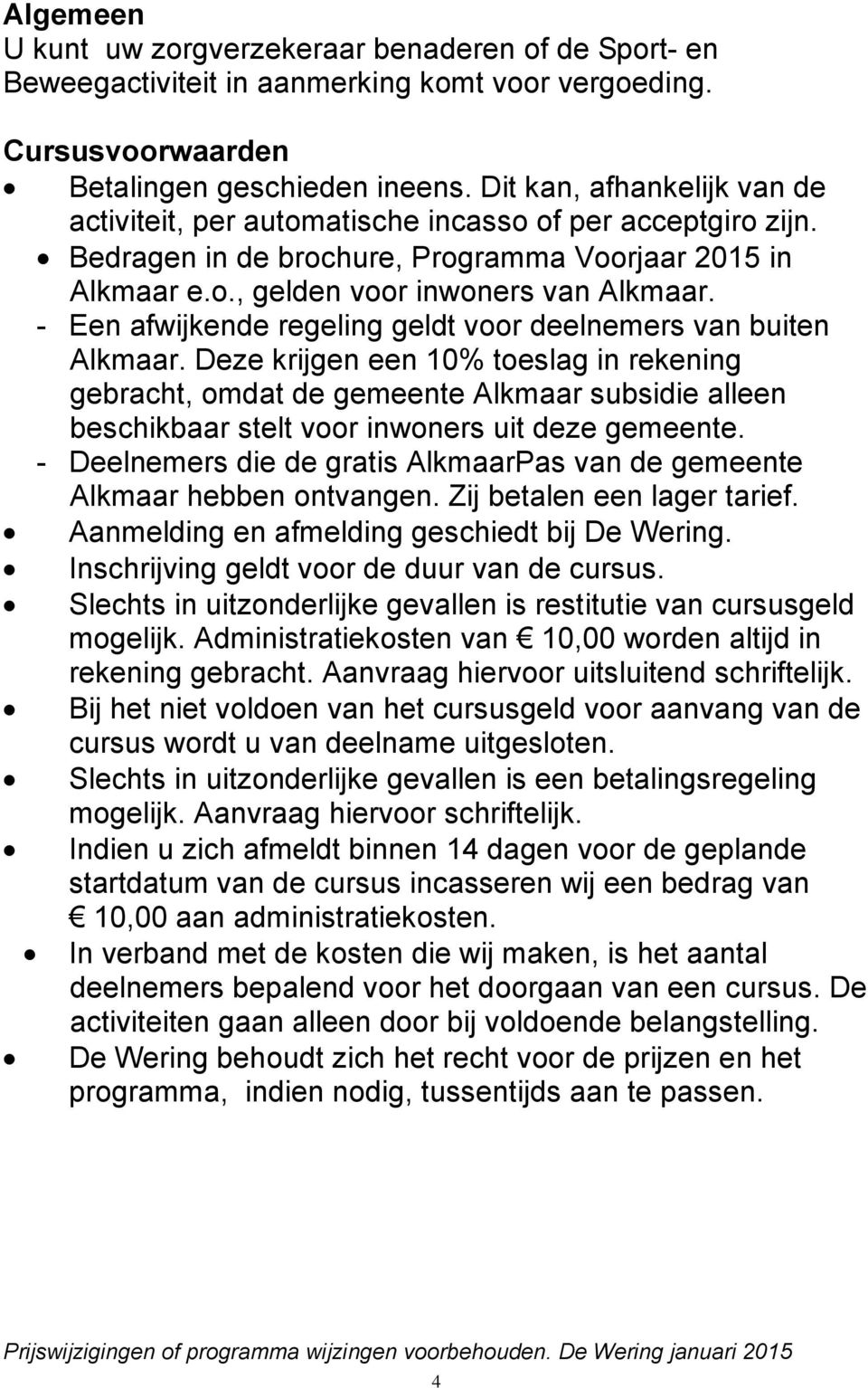- Een afwijkende regeling geldt voor deelnemers van buiten Alkmaar.