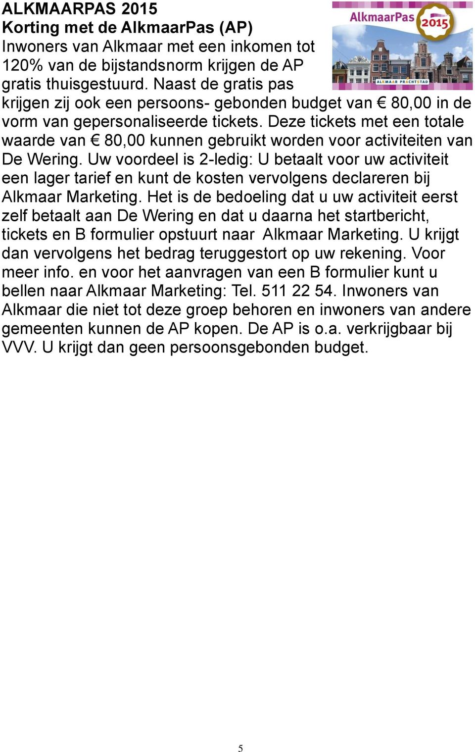Deze tickets met een totale waarde van 80,00 kunnen gebruikt worden voor activiteiten van De Wering.
