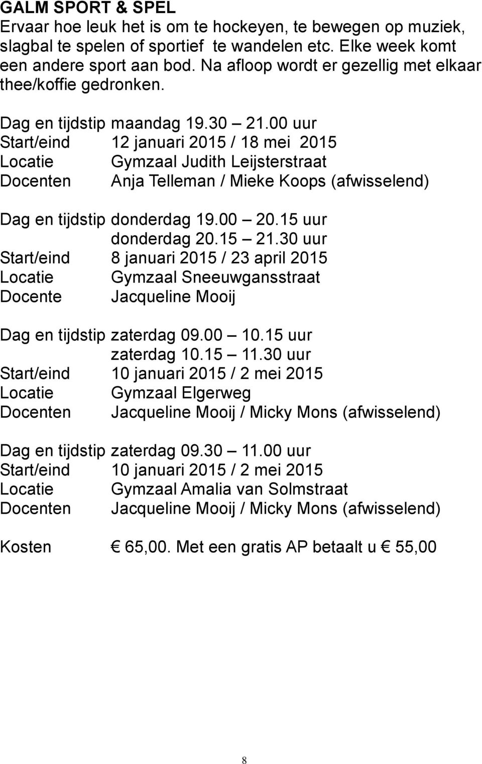 00 uur Start/eind 12 januari 2015 / 18 mei 2015 Locatie Gymzaal Judith Leijsterstraat Docenten Anja Telleman / Mieke Koops (afwisselend) Dag en tijdstip donderdag 19.00 20.15 uur donderdag 20.15 21.