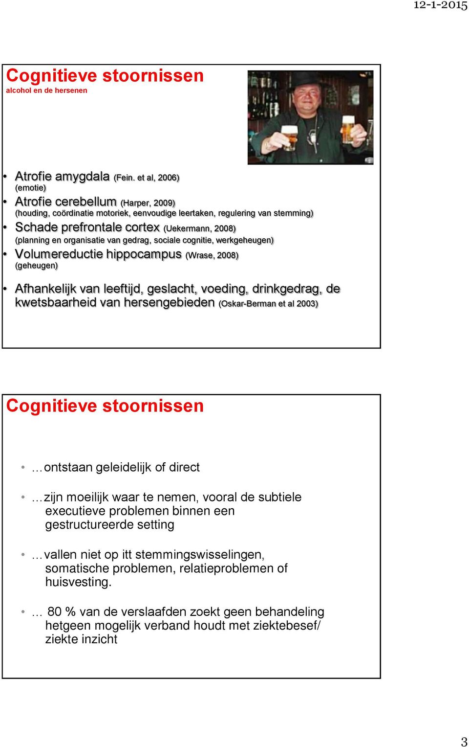 organisatie van gedrag, sociale cognitie, werkgeheugen) Volumereductie hippocampus (Wrase, 2008) (geheugen) Afhankelijk van leeftijd, geslacht, voeding, drinkgedrag, de kwetsbaarheid van