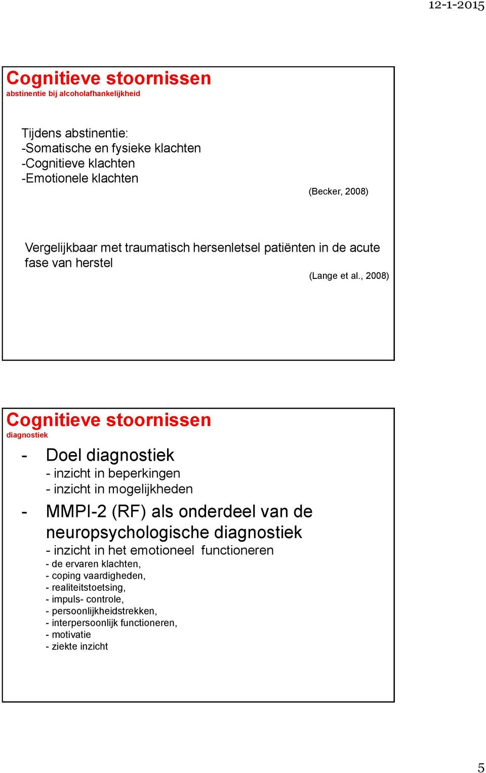 , 2008) diagnostiek - Doel diagnostiek - inzicht in beperkingen - inzicht in mogelijkheden - MMPI-2 (RF) als onderdeel van de neuropsychologische