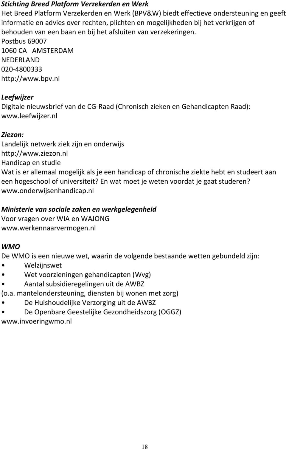 nl Leefwijzer Digitale nieuwsbrief van de CG- Raad (Chronisch zieken en Gehandicapten Raad): www.leefwijzer.nl Ziezon: Landelijk netwerk ziek zijn en onderwijs http://www.ziezon.