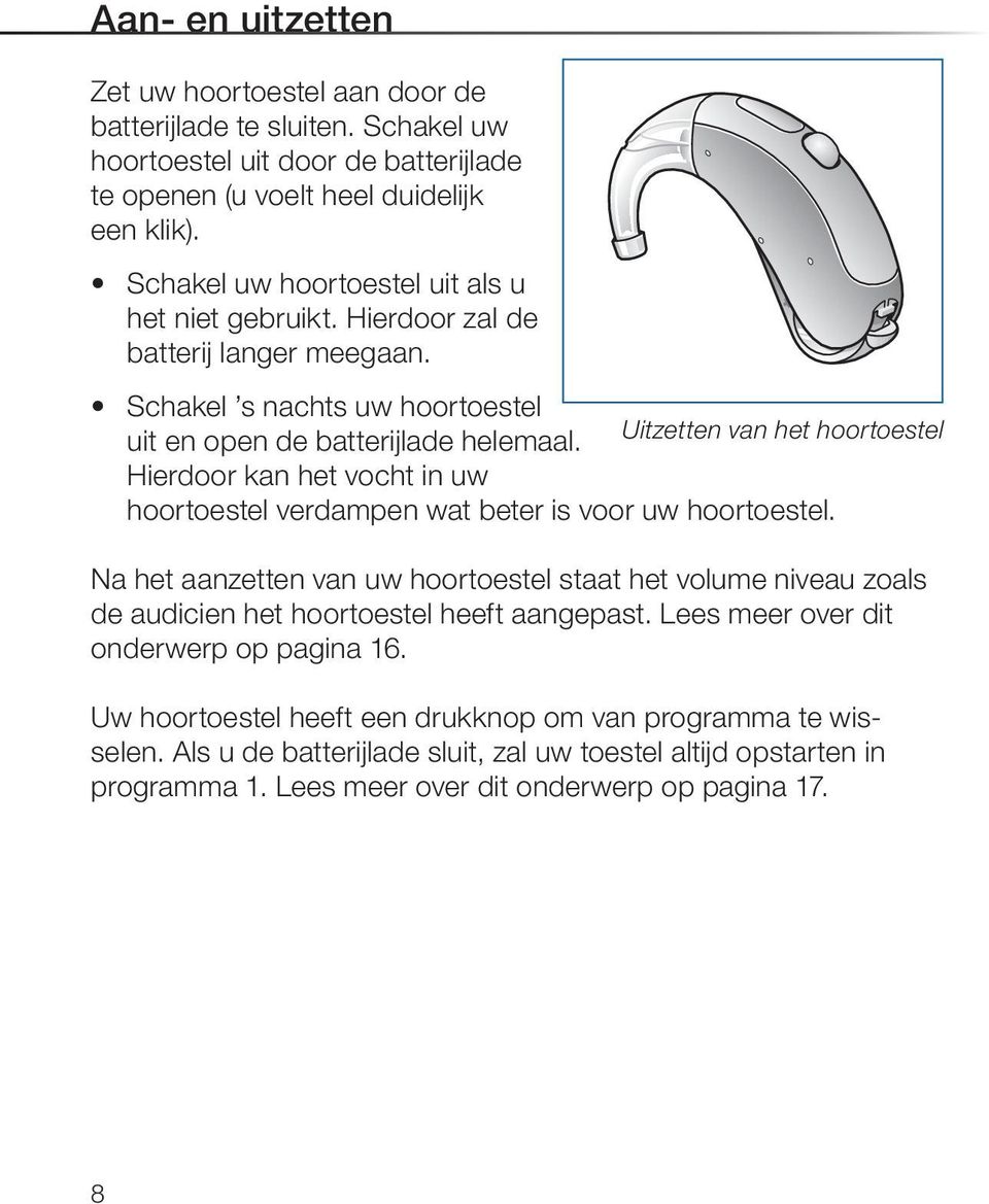 Uitzetten van het hoortoestel Hierdoor kan het vocht in uw hoortoestel verdampen wat beter is voor uw hoortoestel.