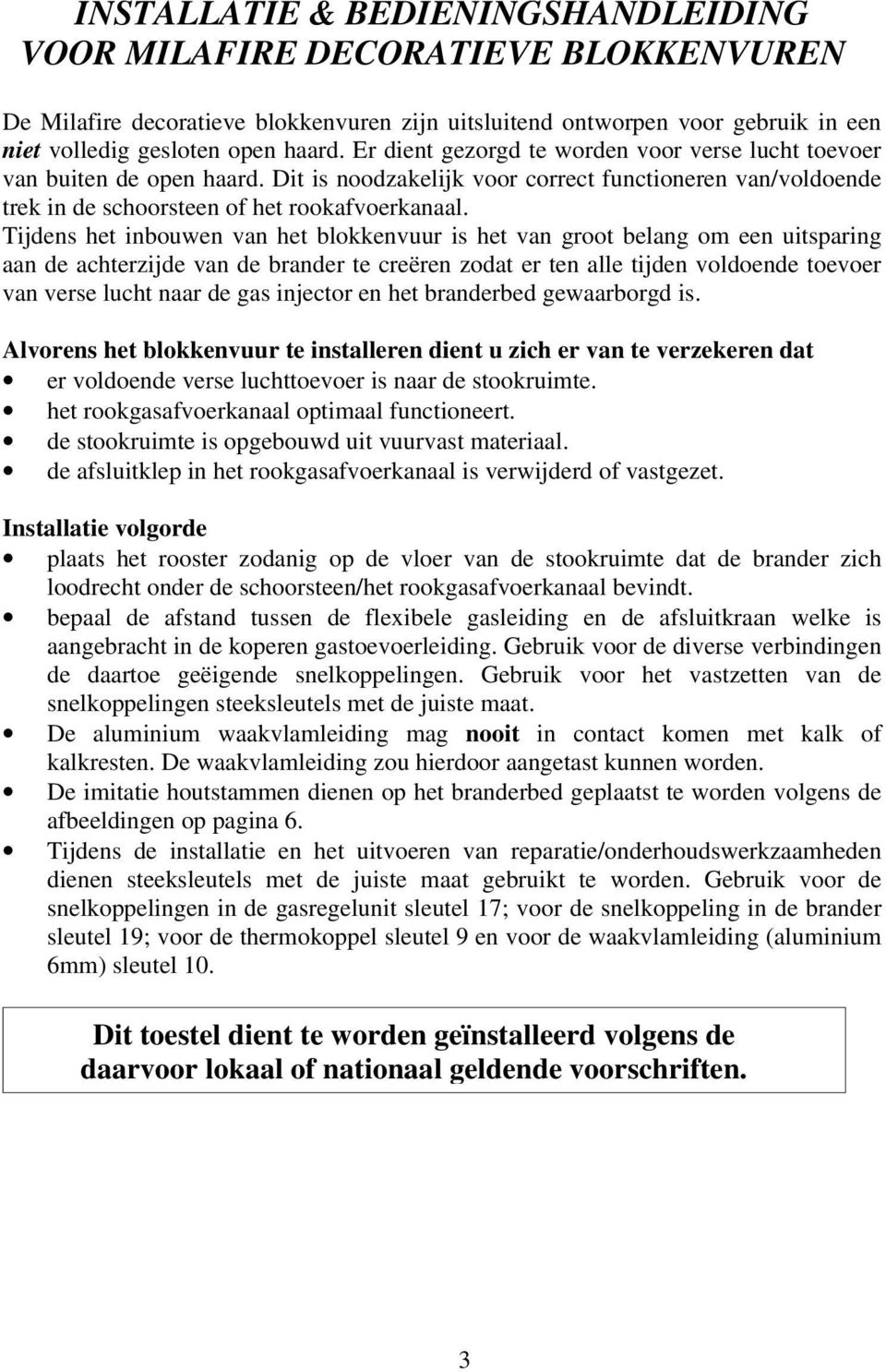 Tijdens het inbouwen van het blokkenvuur is het van groot belang om een uitsparing aan de achterzijde van de brander te creëren zodat er ten alle tijden voldoende toevoer van verse lucht naar de gas