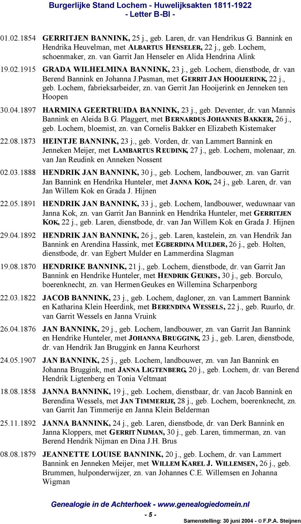 van Gerrit Jan Hooijerink en Jenneken ten Hoopen 30.04.1897 HARMINA GEERTRUIDA BANNINK, 23 j., geb. Deventer, dr. van Mannis Bannink en Aleida B.G. Plaggert, met BERNARDUS JOHANNES BAKKER, 26 j., geb. Lochem, bloemist, zn.