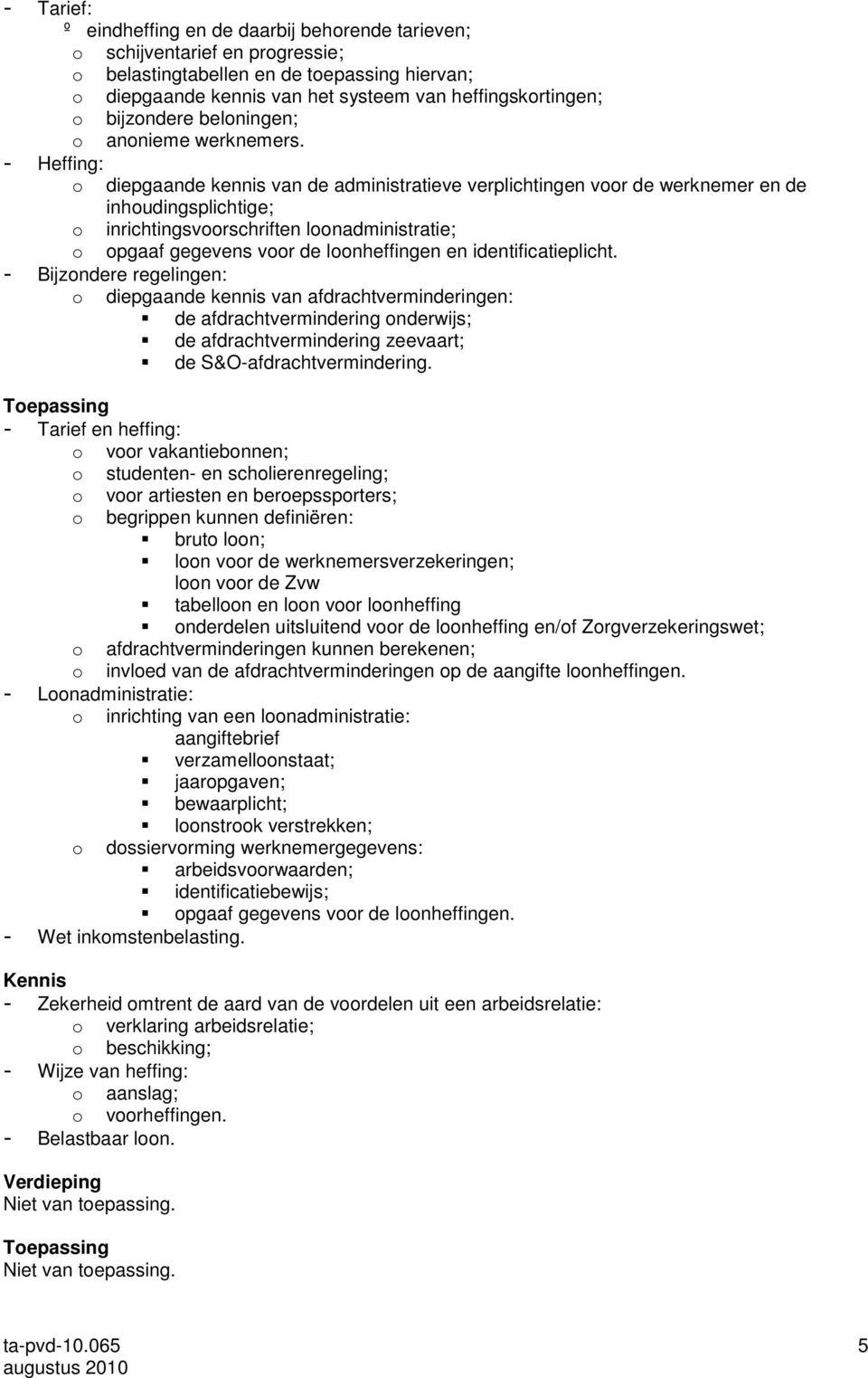 - Heffing: o diepgaande kennis van de administratieve verplichtingen voor de werknemer en de inhoudingsplichtige; o inrichtingsvoorschriften loonadministratie; o opgaaf gegevens voor de loonheffingen