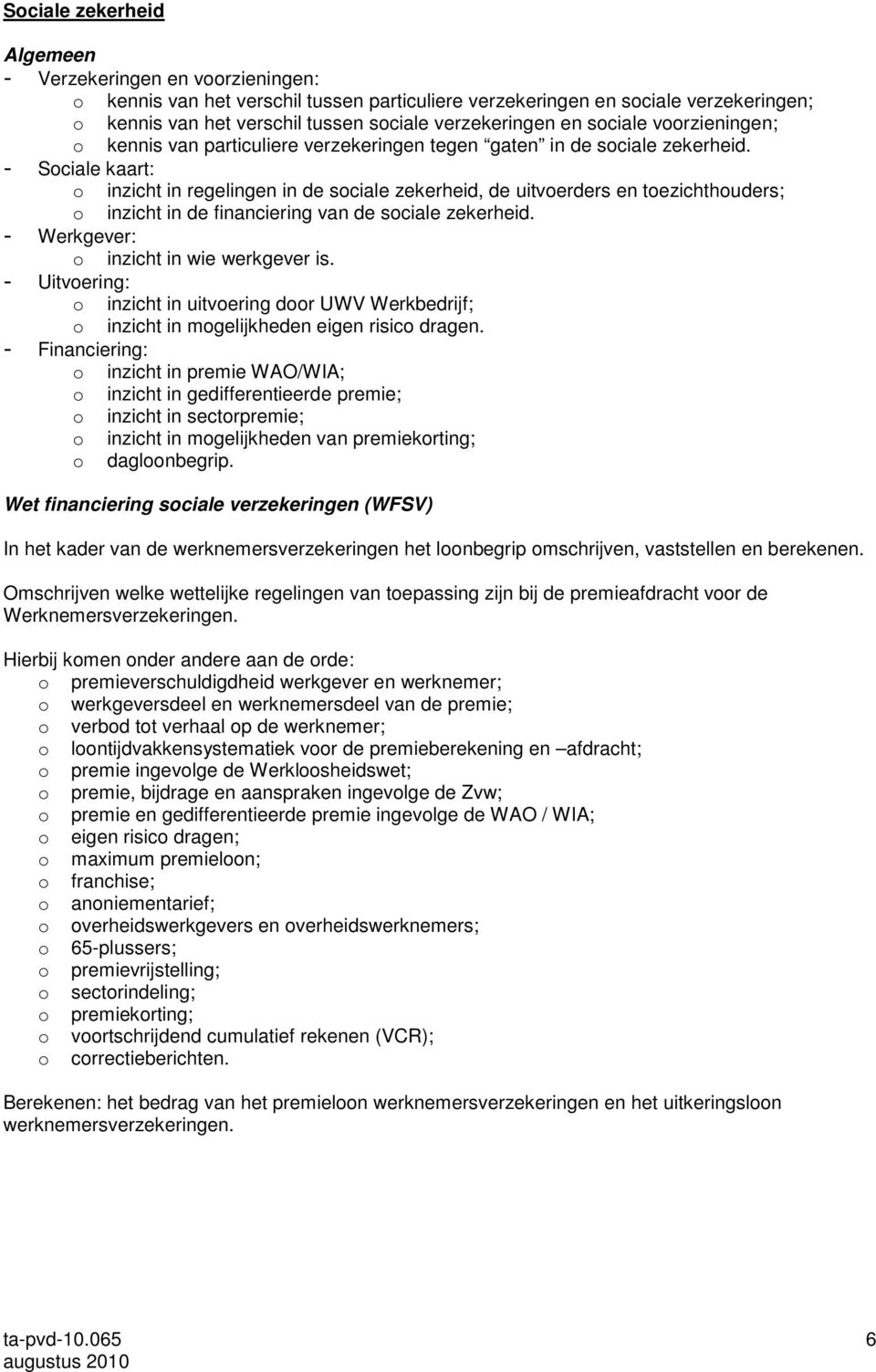 - Sociale kaart: o inzicht in regelingen in de sociale zekerheid, de uitvoerders en toezichthouders; o inzicht in de financiering van de sociale zekerheid. - Werkgever: o inzicht in wie werkgever is.